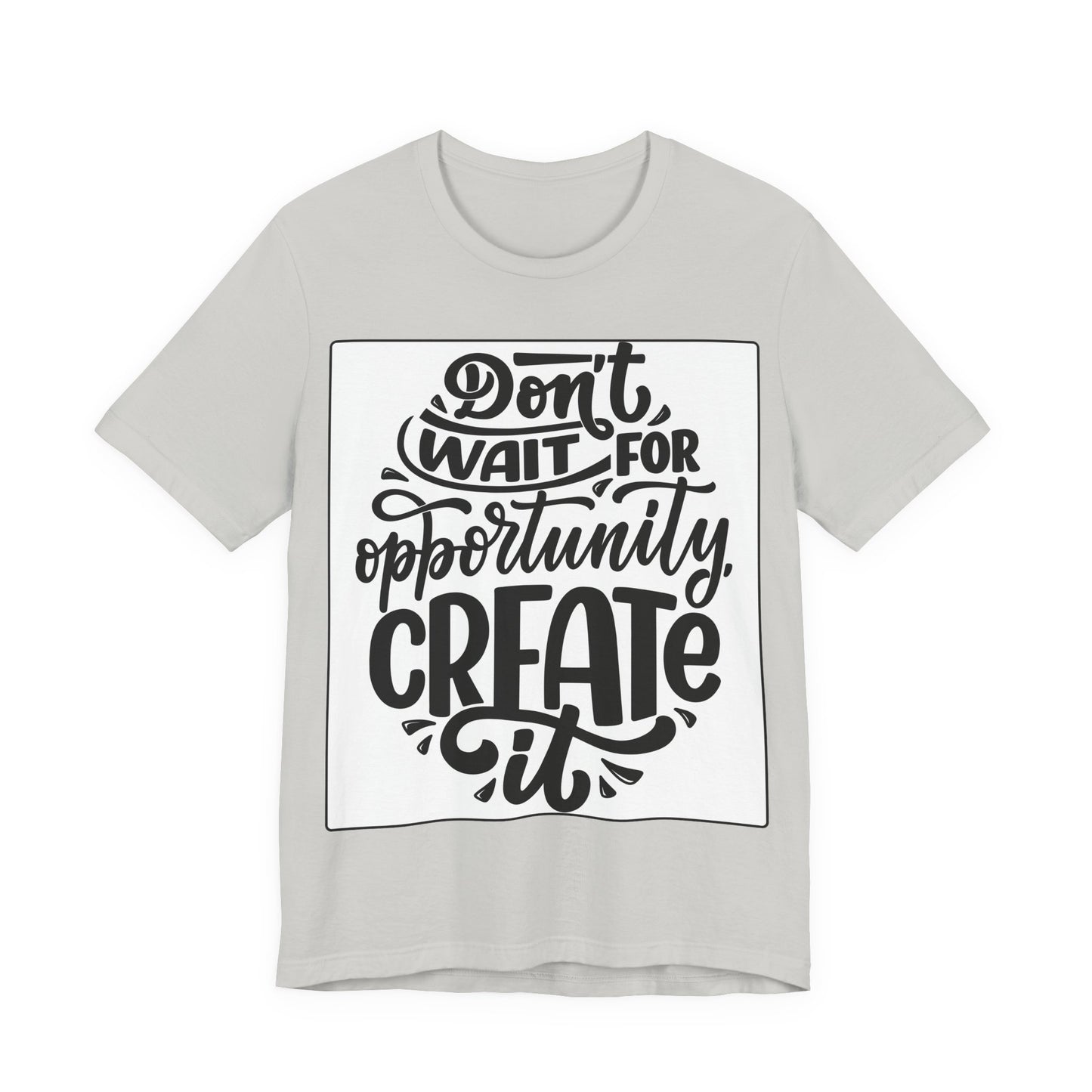 Don't Wait for Opportunity, Create It” Motivational Tee