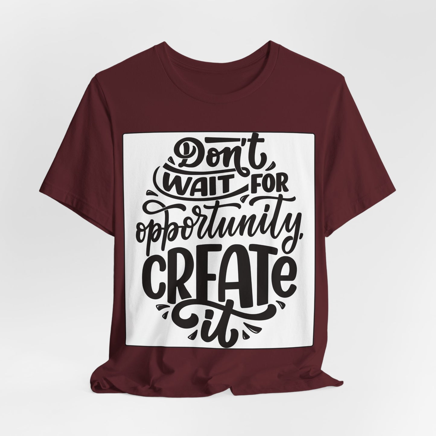 Don't Wait for Opportunity, Create It” Motivational Tee