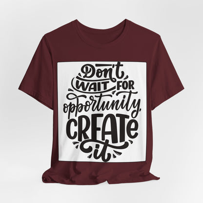 Don't Wait for Opportunity, Create It” Motivational Tee