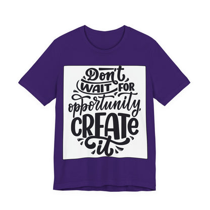 Don't Wait for Opportunity, Create It” Motivational Tee
