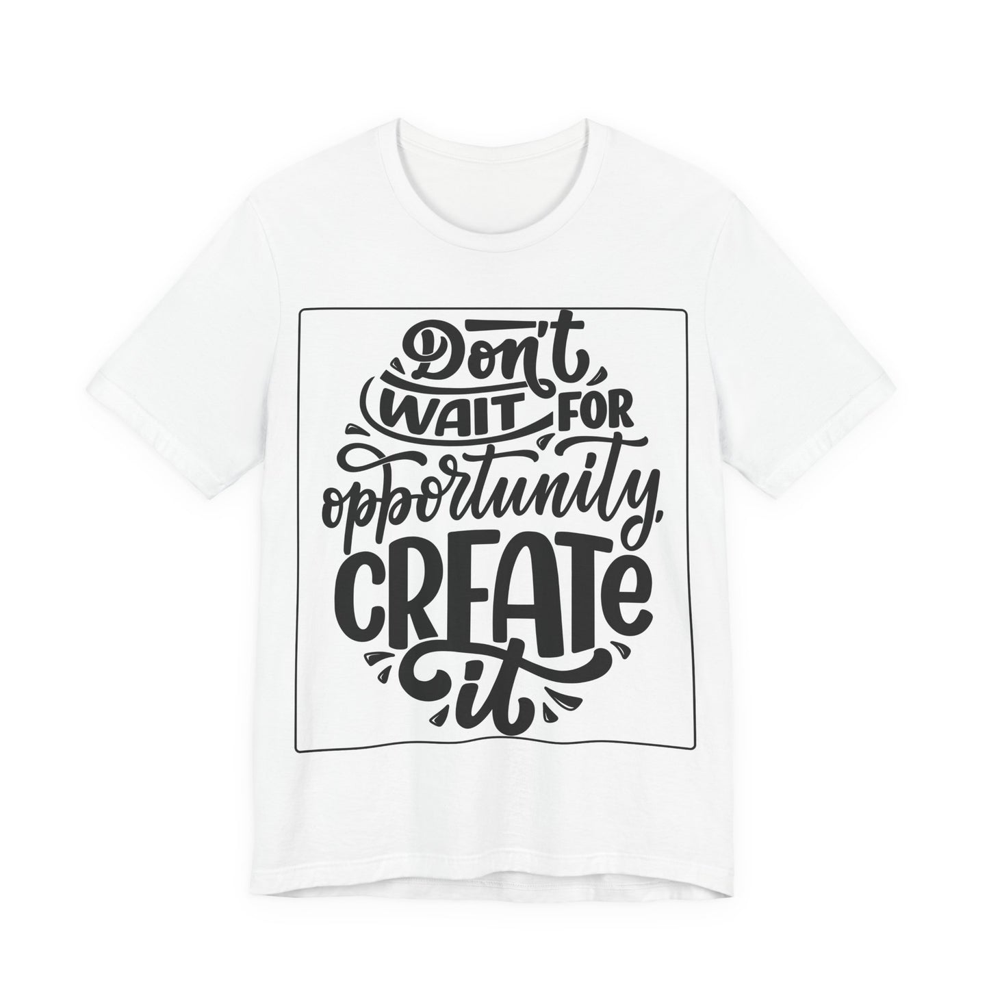 Don't Wait for Opportunity, Create It” Motivational Tee