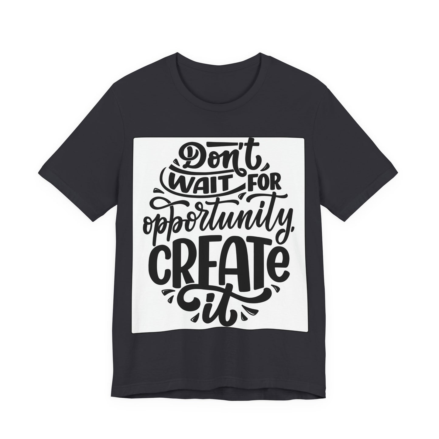 Don't Wait for Opportunity, Create It” Motivational Tee