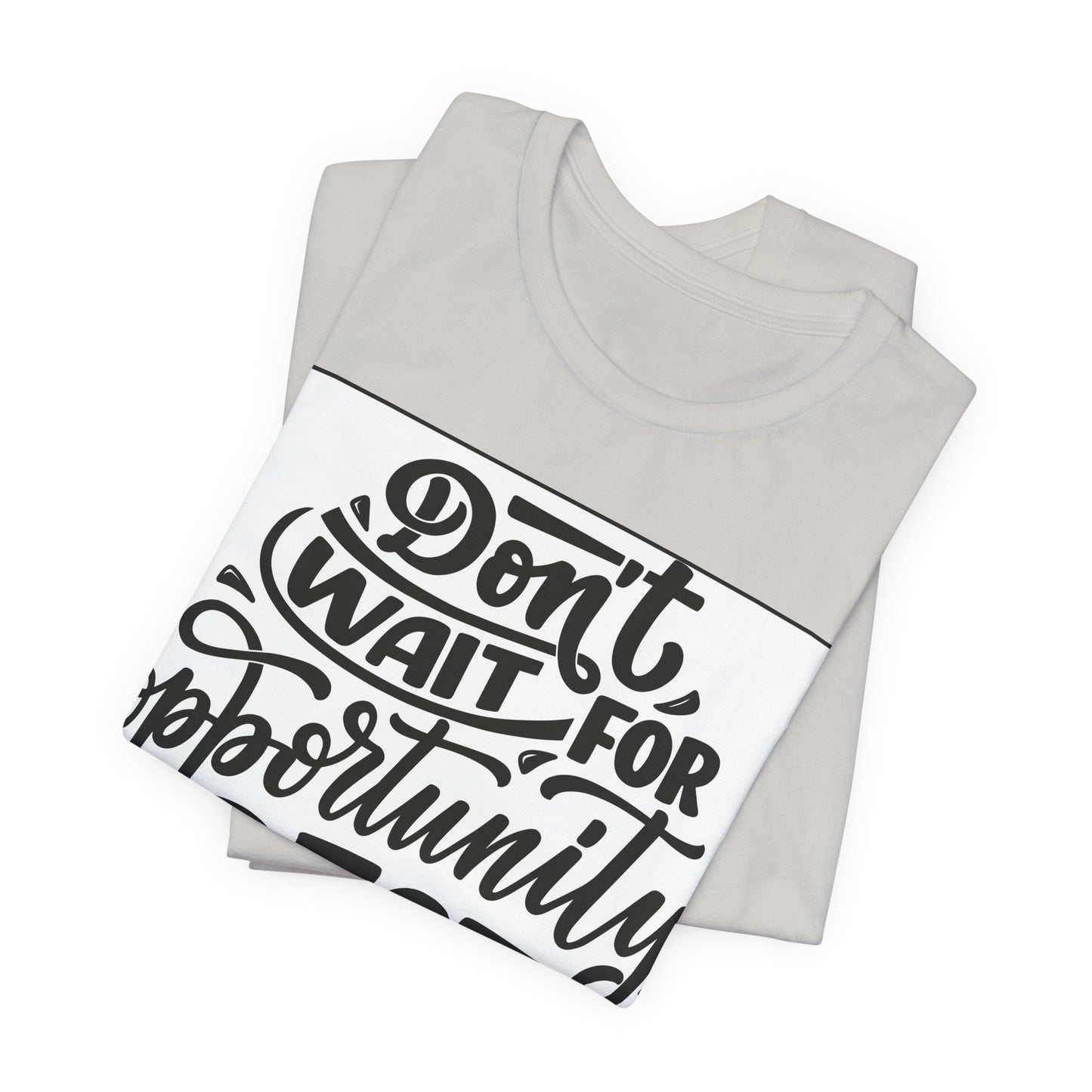 Don't Wait for Opportunity, Create It” Motivational Tee