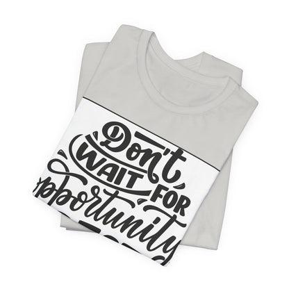 Don't Wait for Opportunity, Create It” Motivational Tee