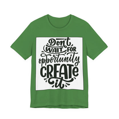 Don't Wait for Opportunity, Create It” Motivational Tee