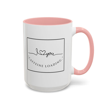 Caffeine Loading Coffee Mug - "Love You" Accent Ceramic Mug (11/15oz)