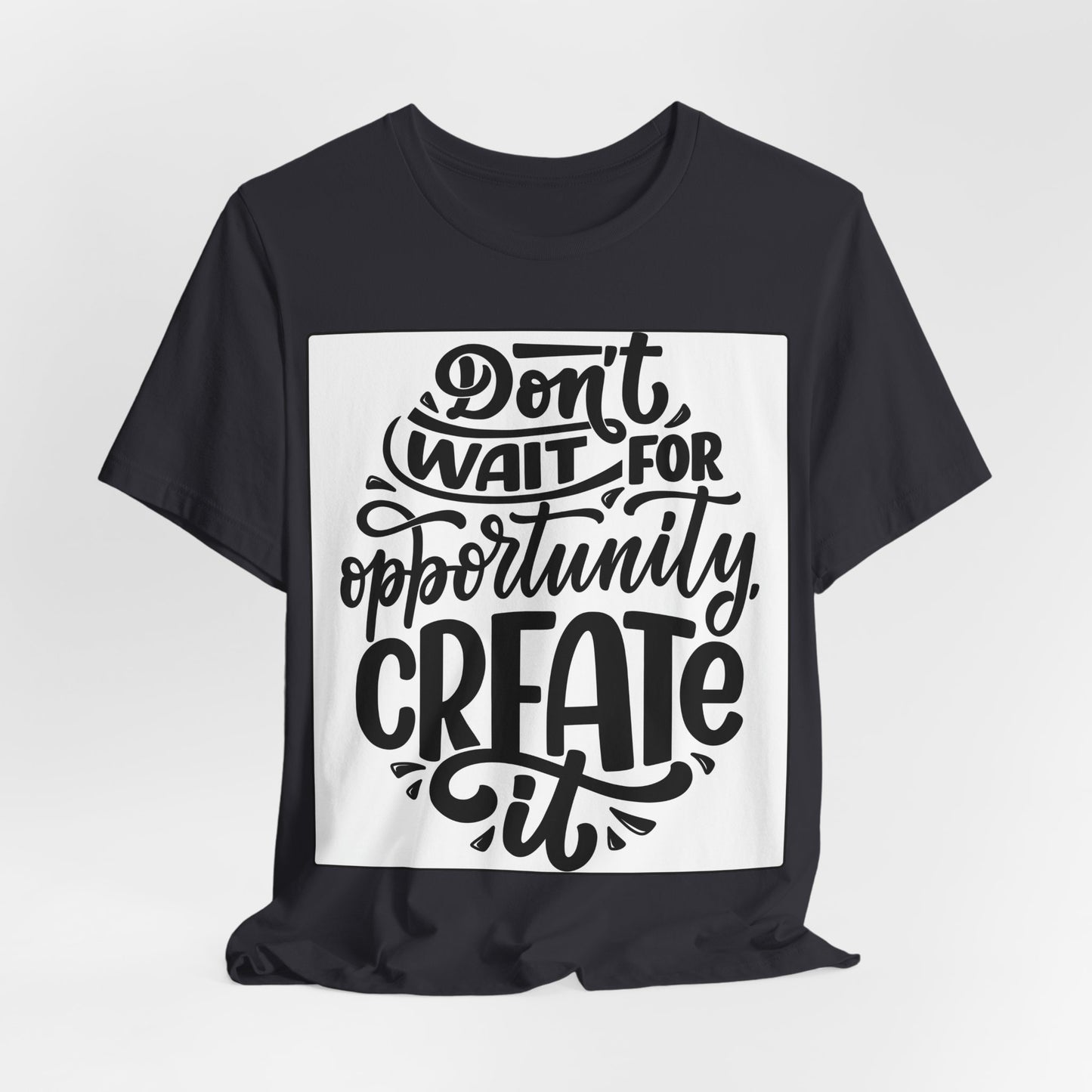Don't Wait for Opportunity, Create It” Motivational Tee