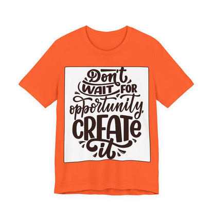 Don't Wait for Opportunity, Create It” Motivational Tee