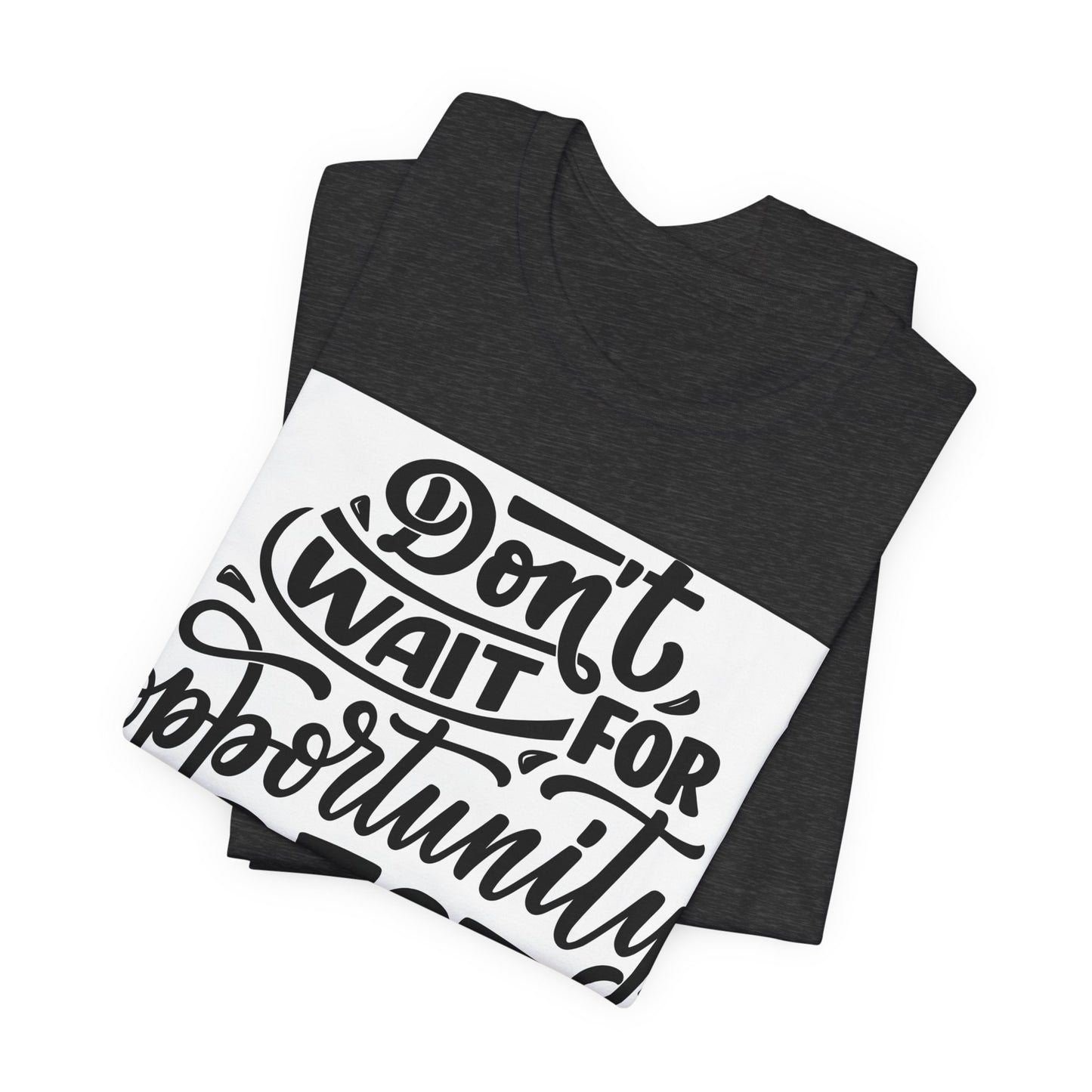 Don't Wait for Opportunity, Create It” Motivational Tee