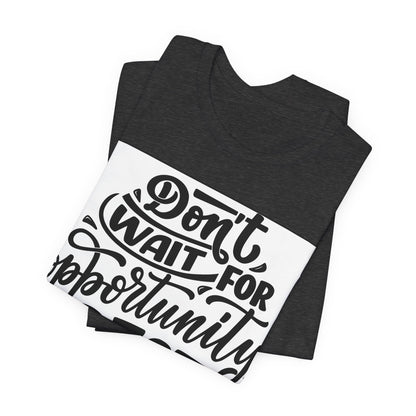 Don't Wait for Opportunity, Create It” Motivational Tee