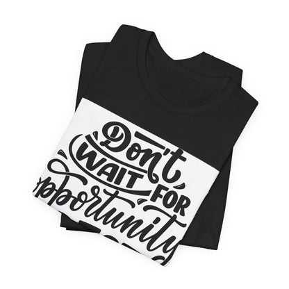 Don't Wait for Opportunity, Create It” Motivational Tee