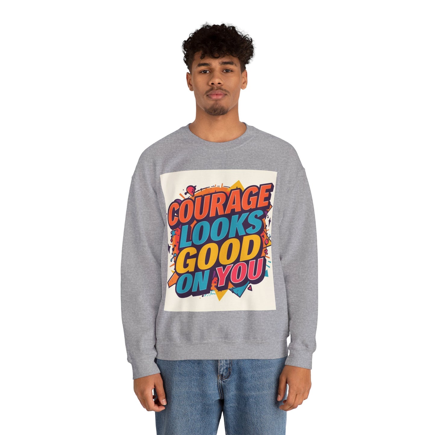 Courage Looks Good On You Sweatshirt — Inspirational Graphic Crewneck