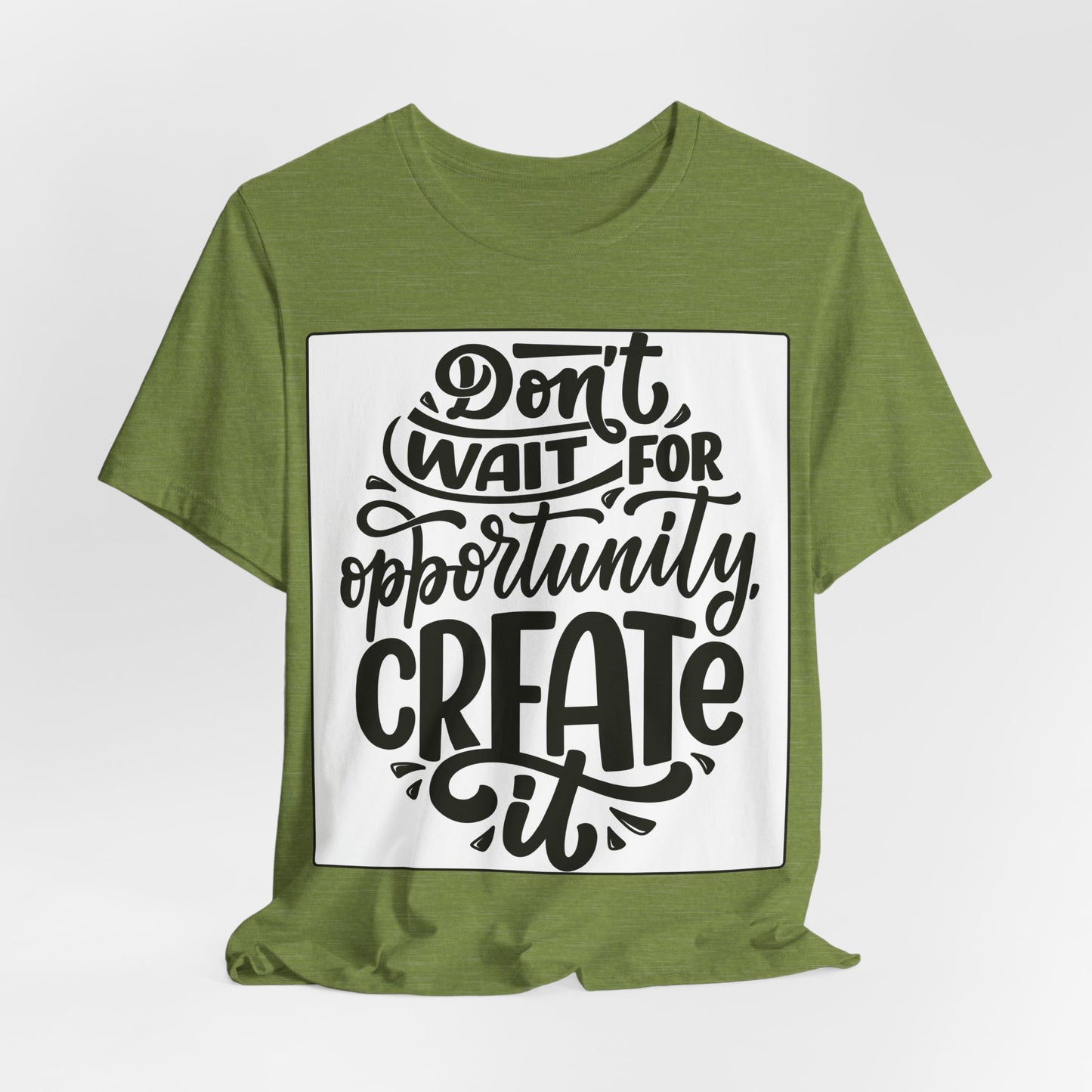 Don't Wait for Opportunity, Create It” Motivational Tee