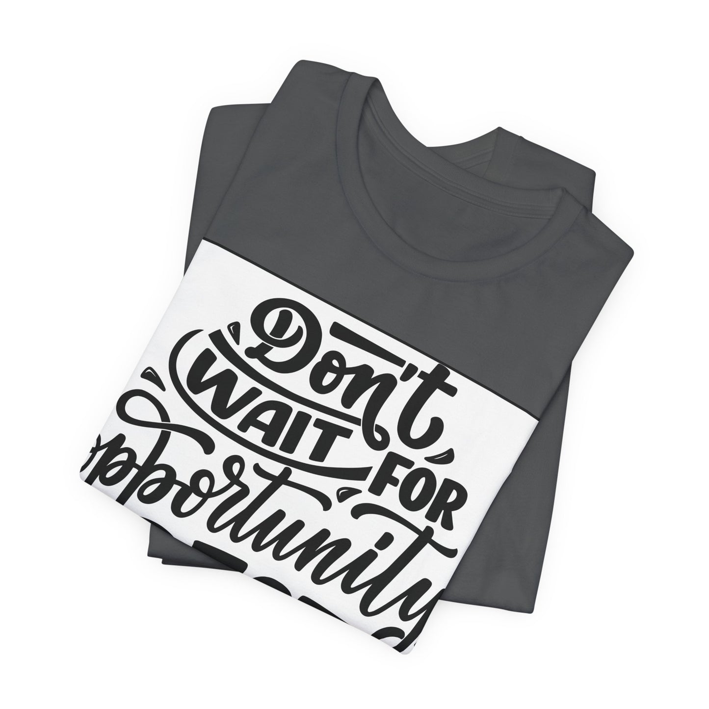 Don't Wait for Opportunity, Create It” Motivational Tee