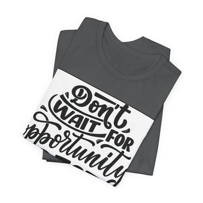Don't Wait for Opportunity, Create It” Motivational Tee