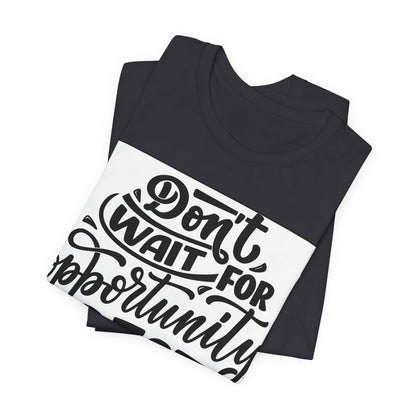 Don't Wait for Opportunity, Create It” Motivational Tee