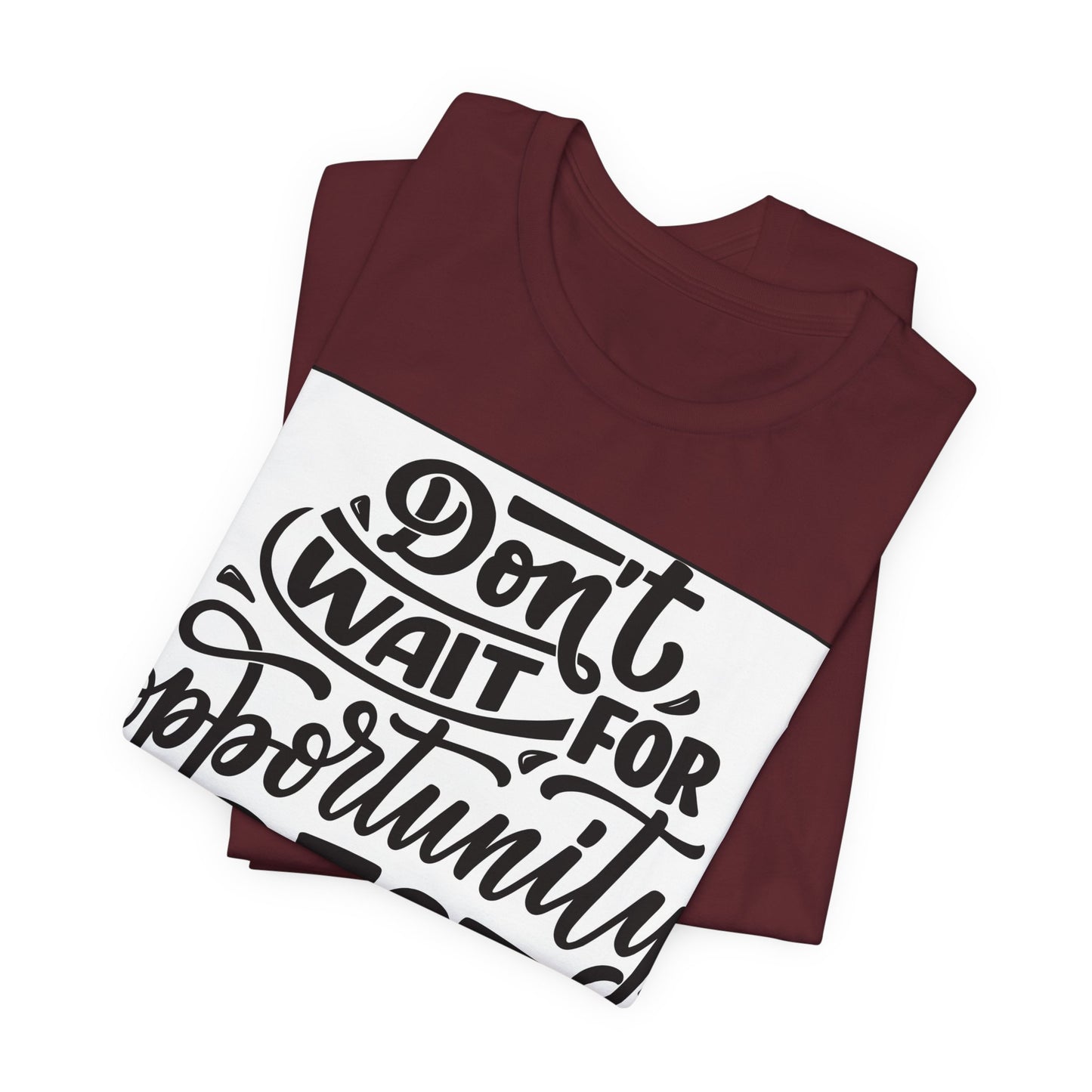 Don't Wait for Opportunity, Create It” Motivational Tee