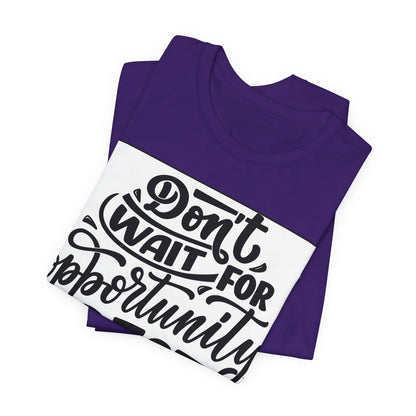 Don't Wait for Opportunity, Create It” Motivational Tee