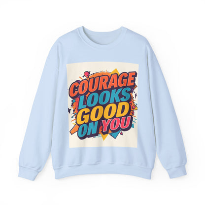 Courage Looks Good On You Sweatshirt — Inspirational Graphic Crewneck