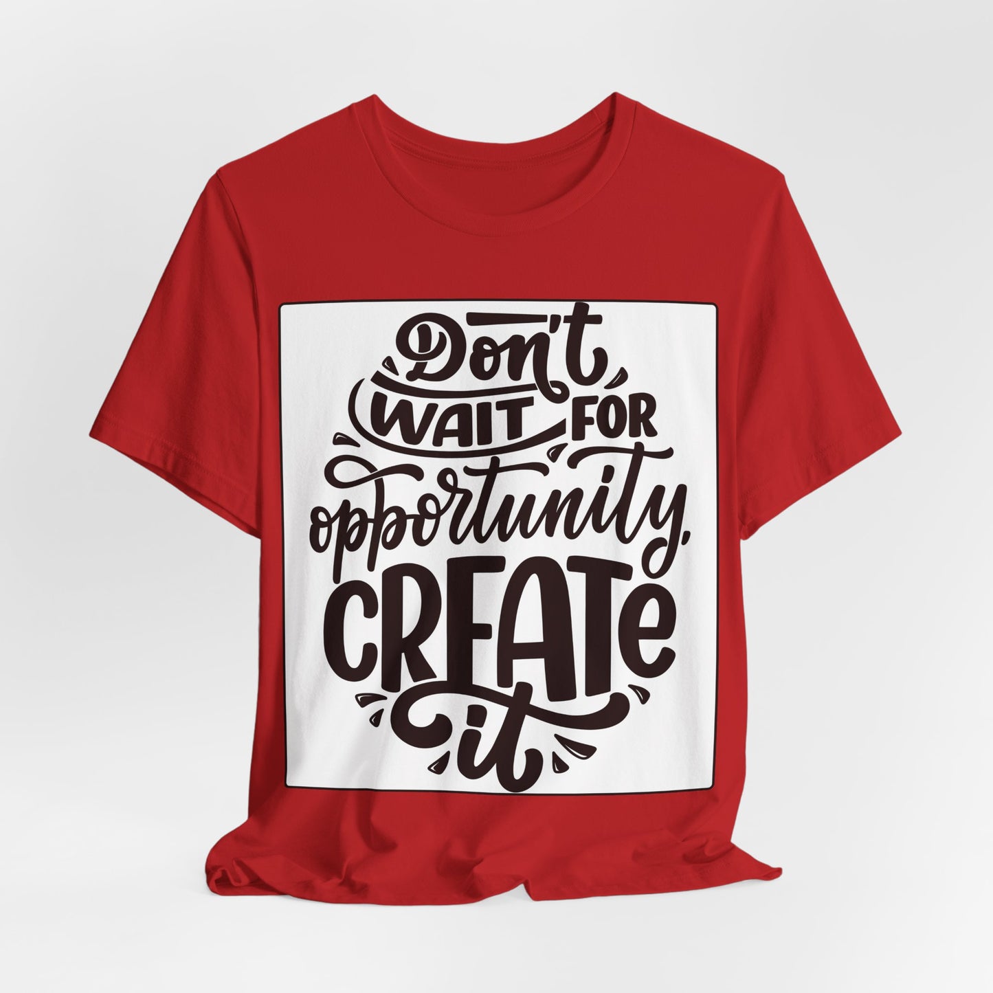 Don't Wait for Opportunity, Create It” Motivational Tee