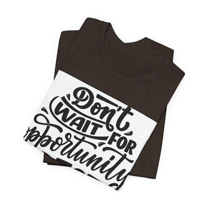 Don't Wait for Opportunity, Create It” Motivational Tee