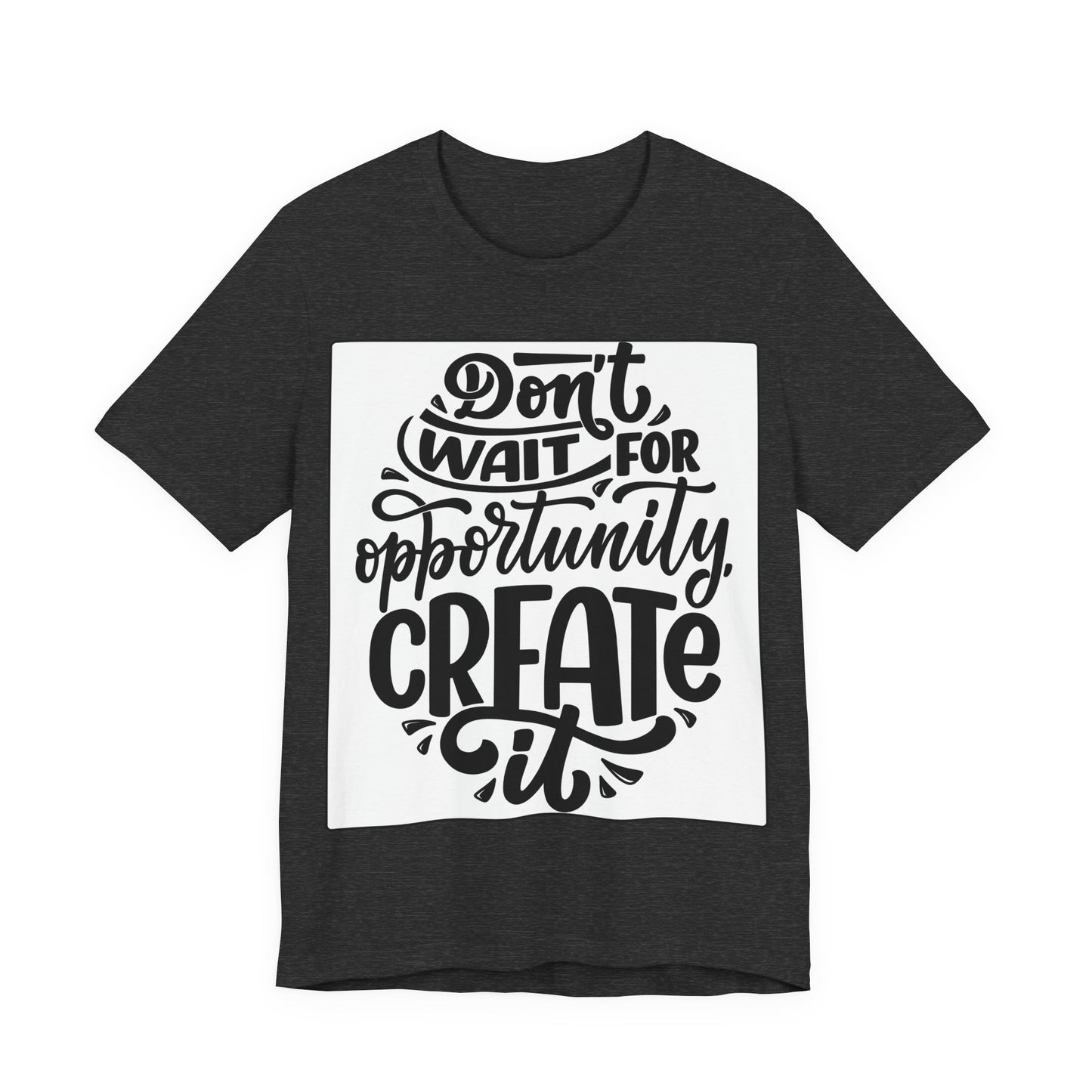 Don't Wait for Opportunity, Create It” Motivational Tee