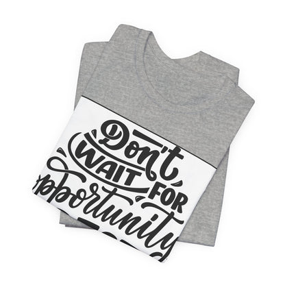 Don't Wait for Opportunity, Create It” Motivational Tee